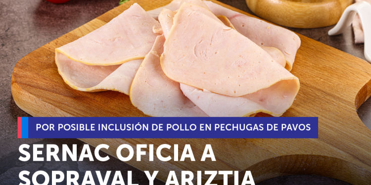 Sernac oficia a Sopraval y Ariztía por eventual inclusión de pollo en pechugas de pavo